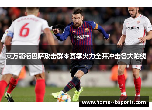 莱万领衔巴萨攻击群本赛季火力全开冲击各大防线 莱万领衔巴萨攻击群本赛季火力全开冲击各大防线