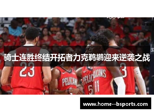 骑士连胜终结开拓者力克鹈鹕迎来逆袭之战